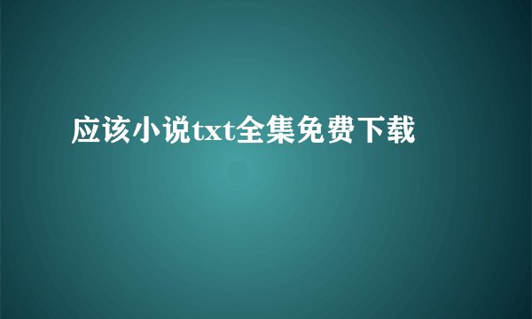 应该小说txt全集免费下载