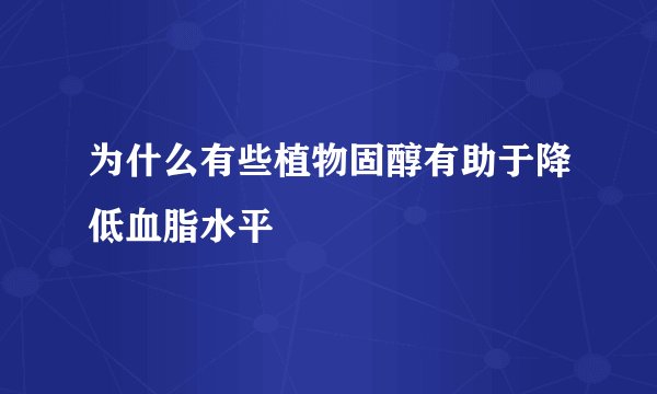 为什么有些植物固醇有助于降低血脂水平