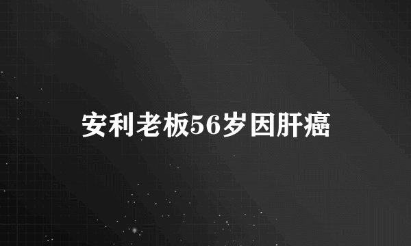 安利老板56岁因肝癌