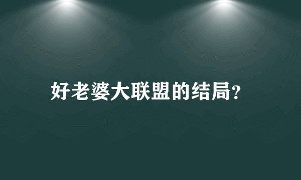 好老婆大联盟的结局？