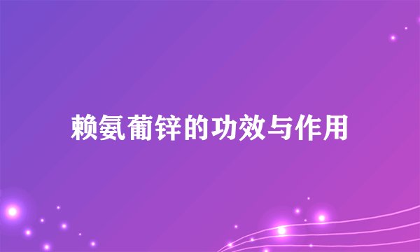 赖氨葡锌的功效与作用