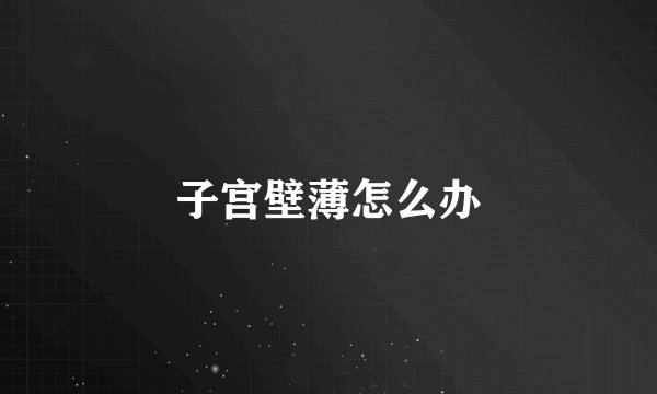 子宫壁薄怎么办