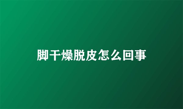 脚干燥脱皮怎么回事