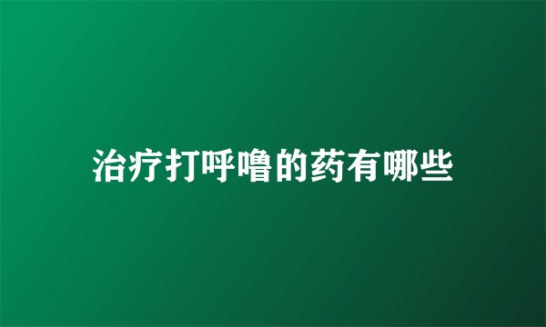 治疗打呼噜的药有哪些