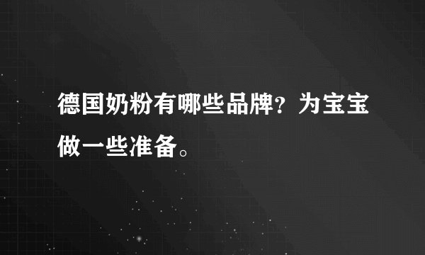 德国奶粉有哪些品牌？为宝宝做一些准备。
