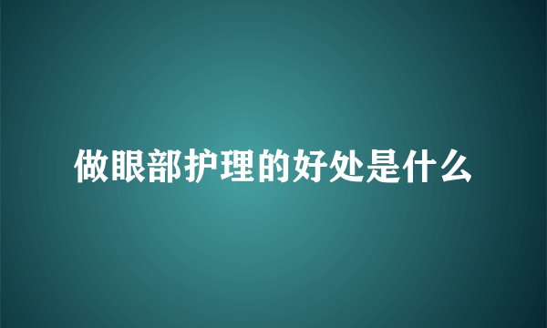 做眼部护理的好处是什么