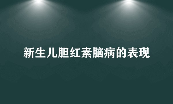 新生儿胆红素脑病的表现