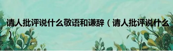 请人批评说什么敬语和谦辞（请人批评说什么）