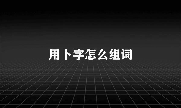 用卜字怎么组词