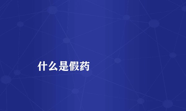 
    什么是假药
  