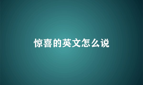 惊喜的英文怎么说