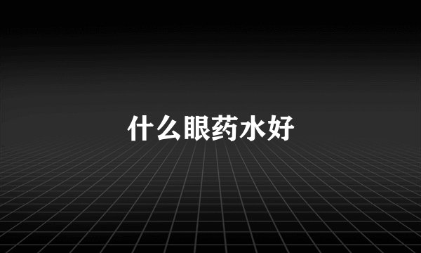 什么眼药水好
