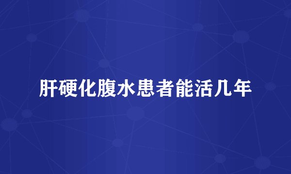 肝硬化腹水患者能活几年