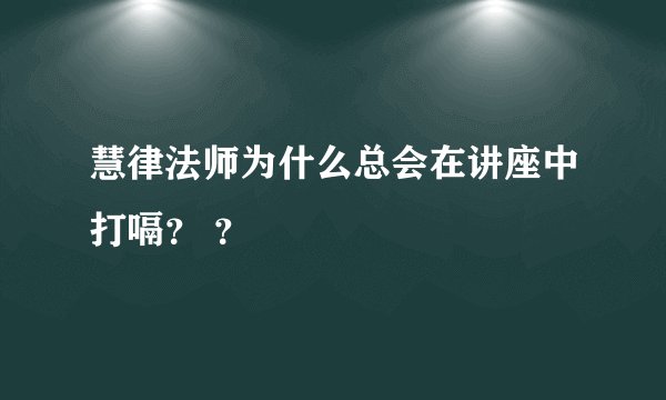 慧律法师为什么总会在讲座中打嗝？ ？