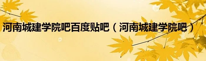河南城建学院吧百度贴吧（河南城建学院吧）