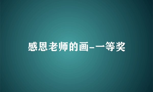感恩老师的画-一等奖