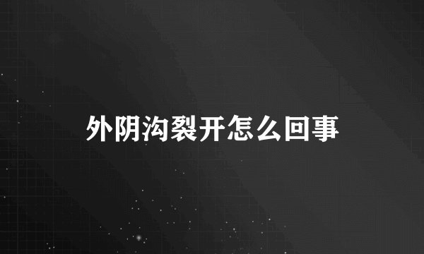 外阴沟裂开怎么回事