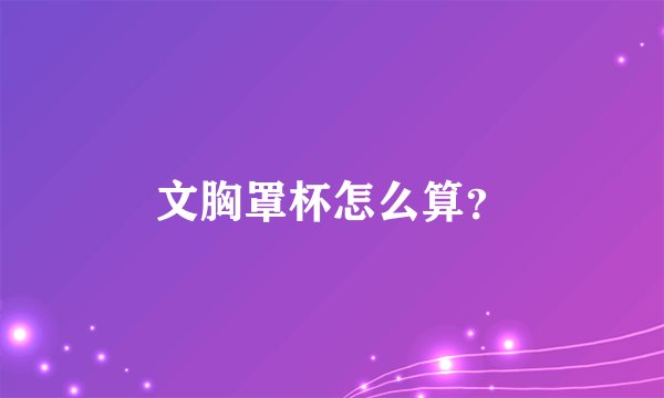 文胸罩杯怎么算？