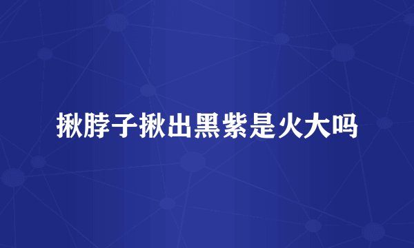 揪脖子揪出黑紫是火大吗