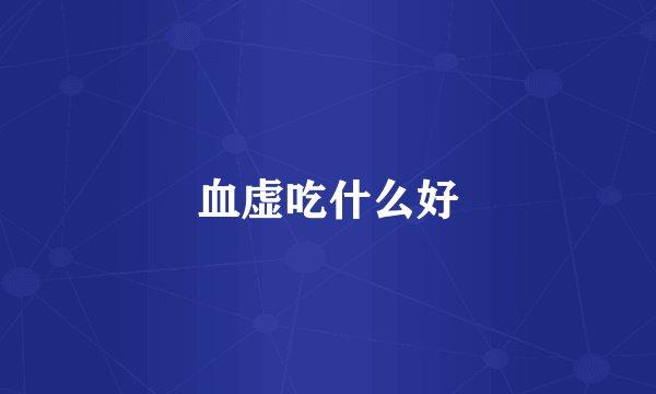 血虚吃什么好