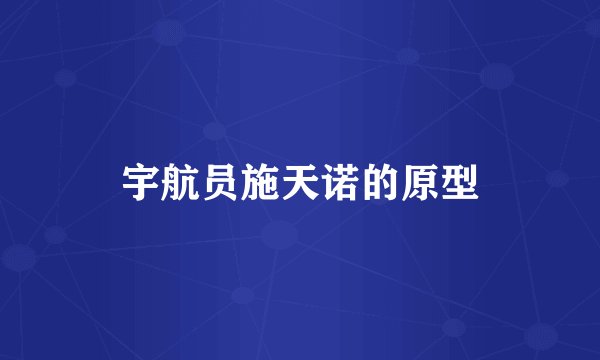 宇航员施天诺的原型