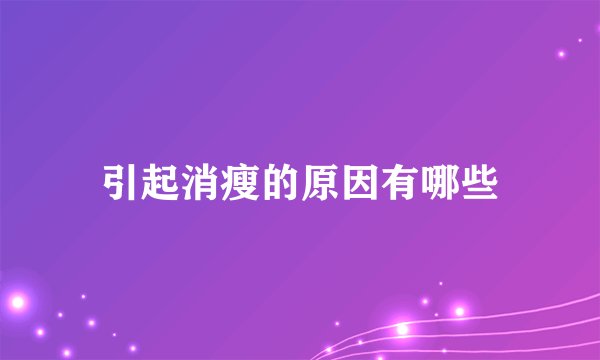引起消瘦的原因有哪些
