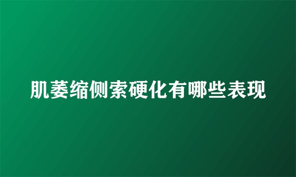 肌萎缩侧索硬化有哪些表现
