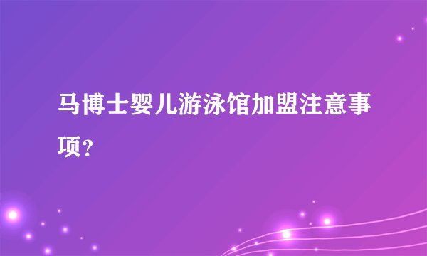 马博士婴儿游泳馆加盟注意事项？