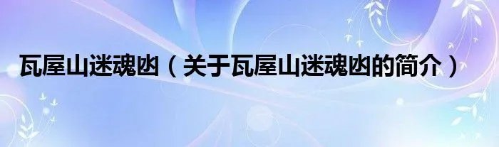 瓦屋山迷魂凼（关于瓦屋山迷魂凼的简介）