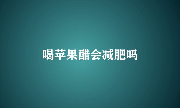 喝苹果醋会减肥吗