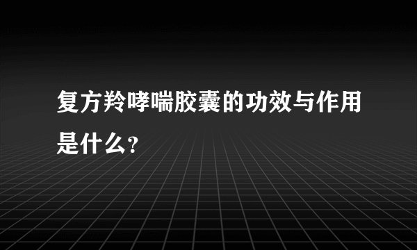 复方羚哮喘胶囊的功效与作用是什么？