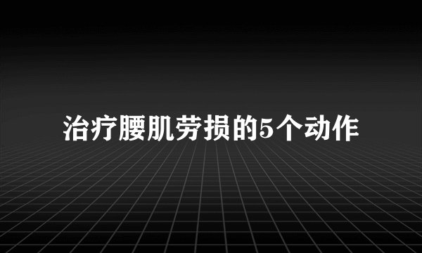 治疗腰肌劳损的5个动作